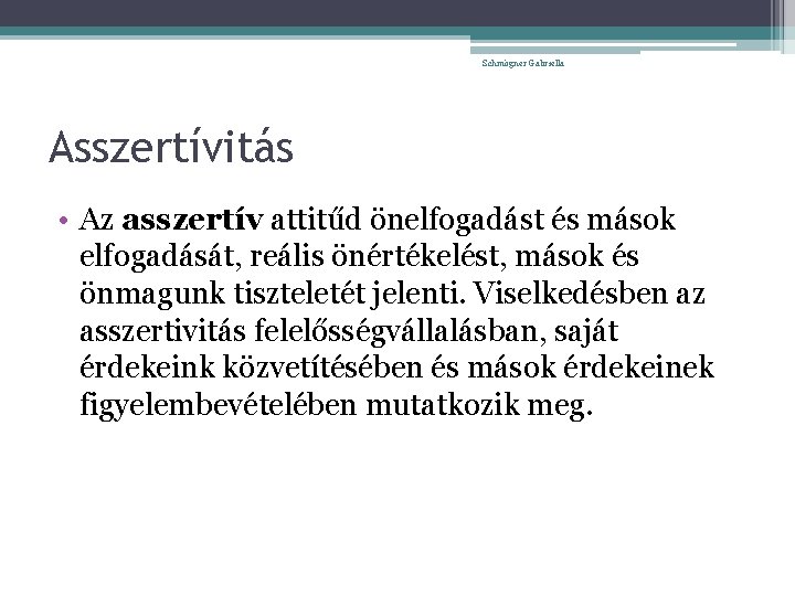 Schmögner Gabriella Asszertívitás • Az asszertív attitűd önelfogadást és mások elfogadását, reális önértékelést, mások