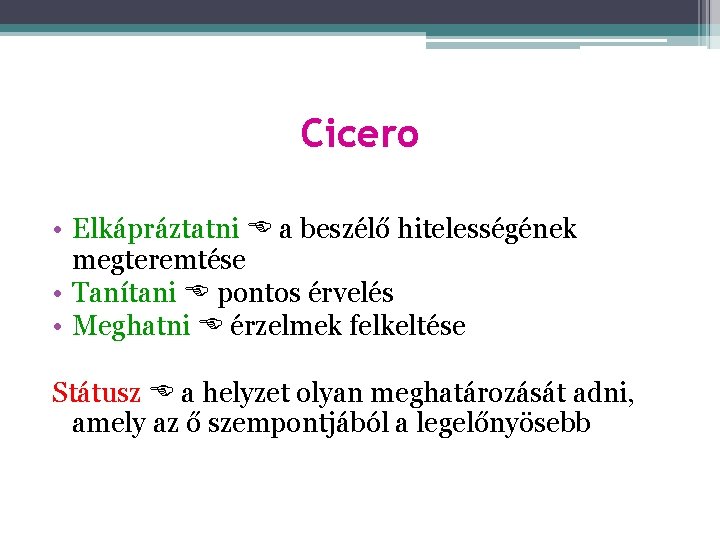 Cicero • Elkápráztatni a beszélő hitelességének megteremtése • Tanítani pontos érvelés • Meghatni érzelmek