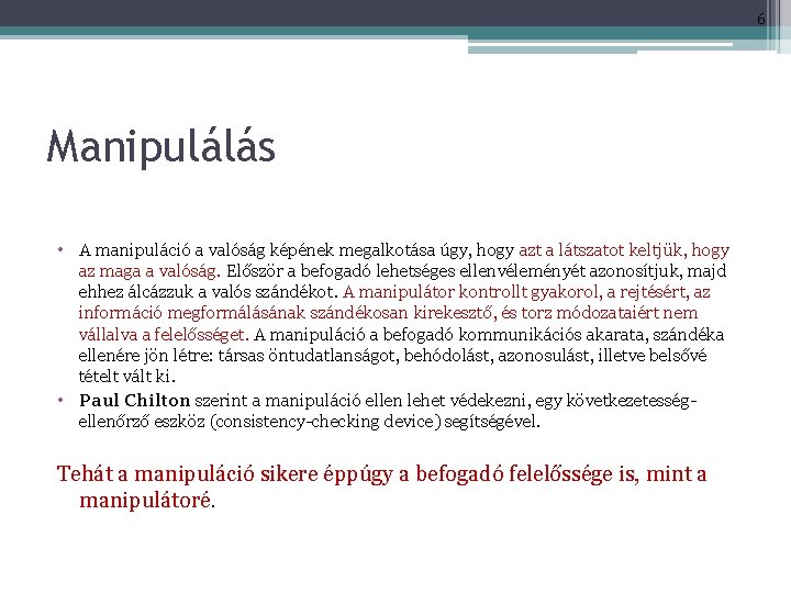 6 Manipulálás • A manipuláció a valóság képének megalkotása úgy, hogy azt a látszatot