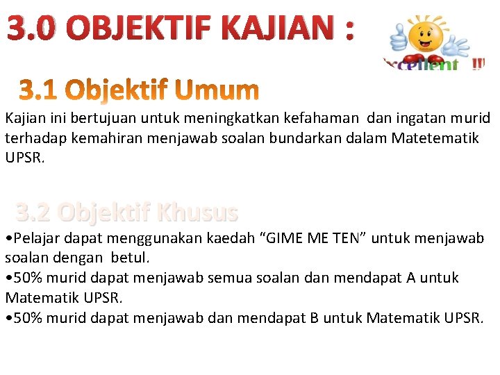 3. 0 OBJEKTIF KAJIAN : Kajian ini bertujuan untuk meningkatkan kefahaman dan ingatan murid