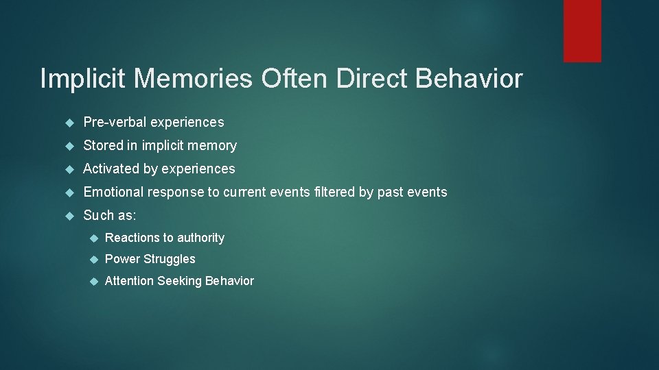 Implicit Memories Often Direct Behavior Pre-verbal experiences Stored in implicit memory Activated by experiences