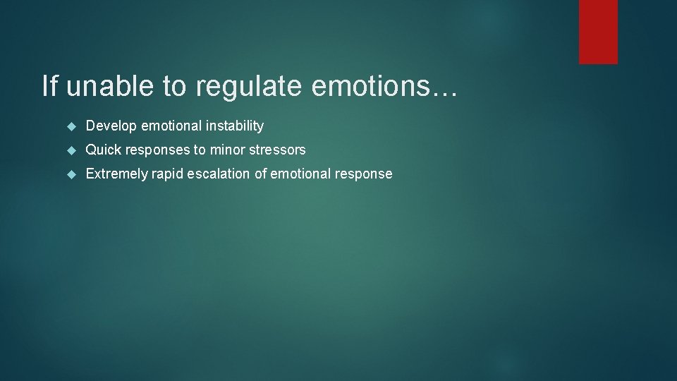 If unable to regulate emotions… Develop emotional instability Quick responses to minor stressors Extremely