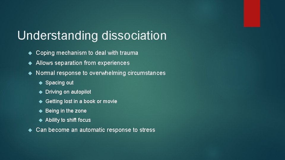 Understanding dissociation Coping mechanism to deal with trauma Allows separation from experiences Normal response