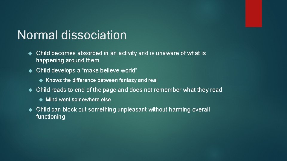 Normal dissociation Child becomes absorbed in an activity and is unaware of what is