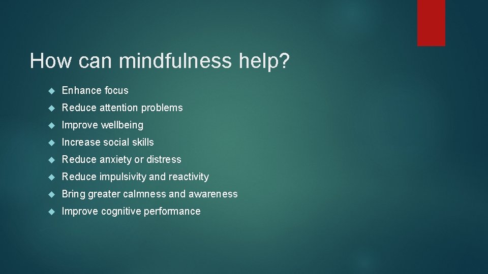 How can mindfulness help? Enhance focus Reduce attention problems Improve wellbeing Increase social skills