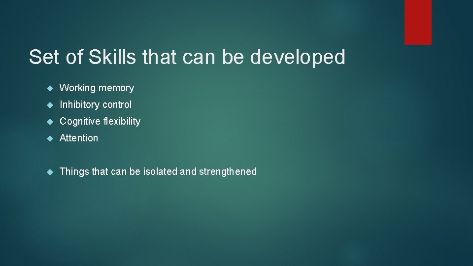 Set of Skills that can be developed Working memory Inhibitory control Cognitive flexibility Attention