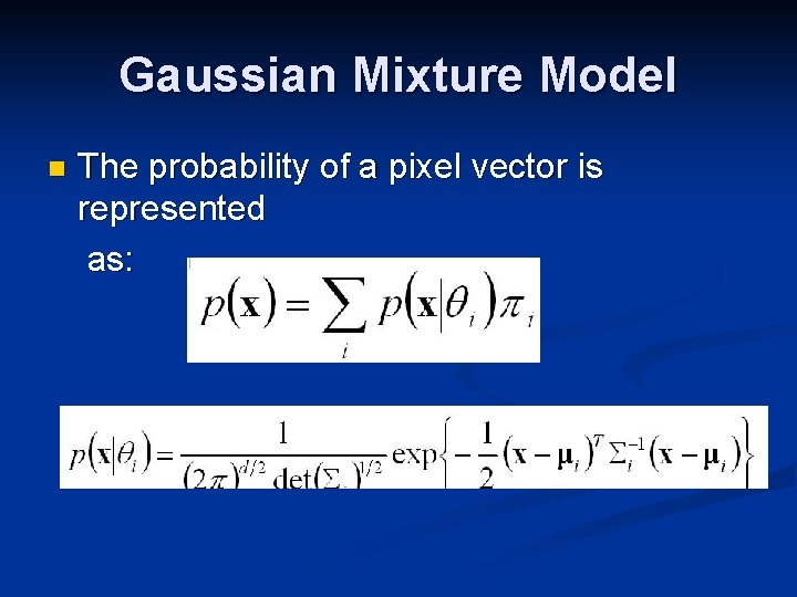 Gaussian Mixture Model n The probability of a pixel vector is represented as: 