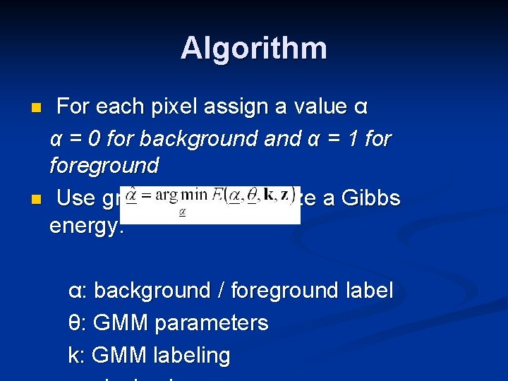 Algorithm For each pixel assign a value α α = 0 for background and