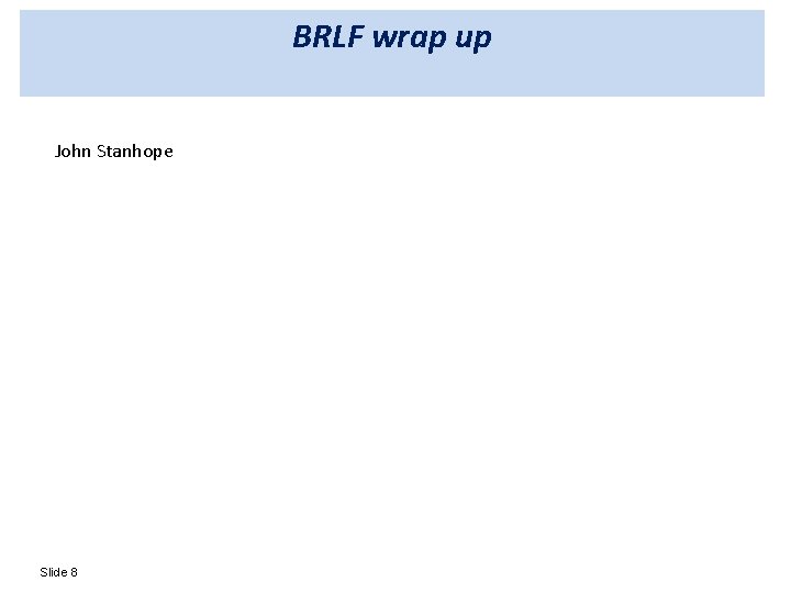 BRLF wrap up John Stanhope Slide 8 
