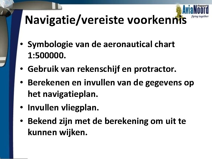 Navigatie/vereiste voorkennis • Symbologie van de aeronautical chart 1: 500000. • Gebruik van rekenschijf