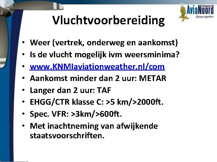 Vluchtvoorbereiding • • Weer (vertrek, onderweg en aankomst) Is de vlucht mogelijk ivm weersminima?