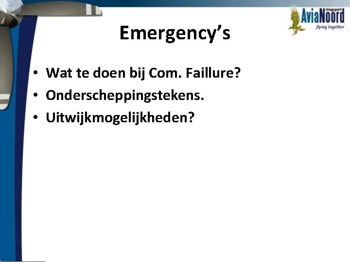 Emergency’s • Wat te doen bij Com. Faillure? • Onderscheppingstekens. • Uitwijkmogelijkheden? 