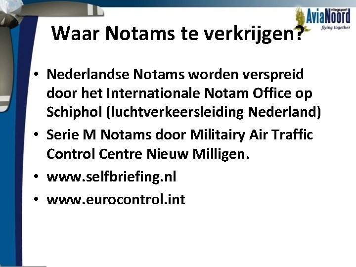 Waar Notams te verkrijgen? • Nederlandse Notams worden verspreid door het Internationale Notam Office