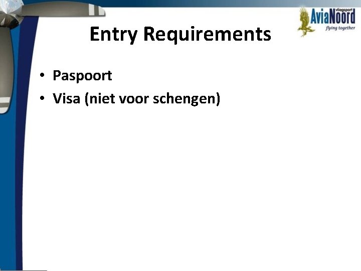 Entry Requirements • Paspoort • Visa (niet voor schengen) 