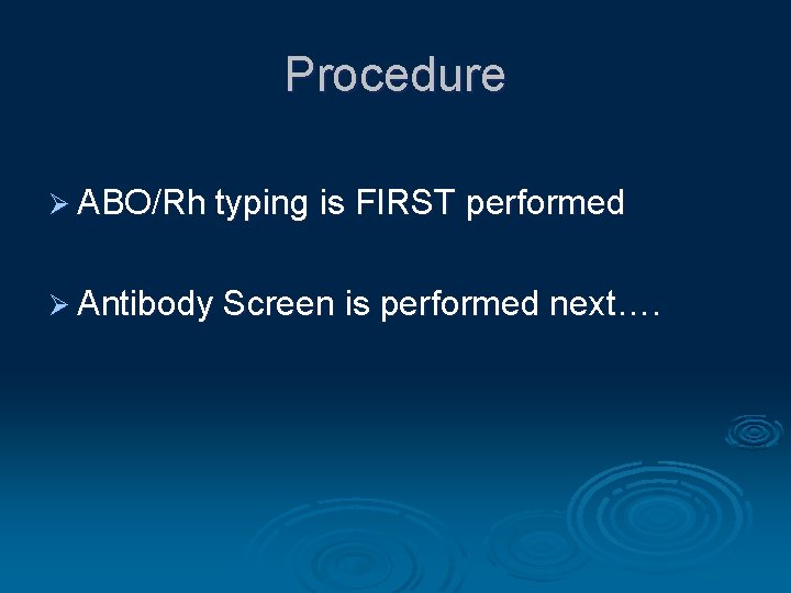 Procedure Ø ABO/Rh typing is FIRST performed Ø Antibody Screen is performed next…. 