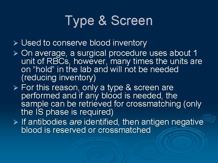 Type & Screen Used to conserve blood inventory On average, a surgical procedure uses