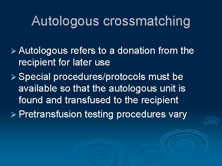 Autologous crossmatching Ø Autologous refers to a donation from the recipient for later use