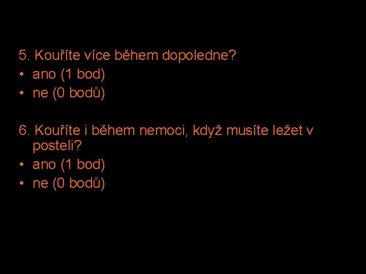 5. Kouříte více během dopoledne? • ano (1 bod) • ne (0 bodů) 6.