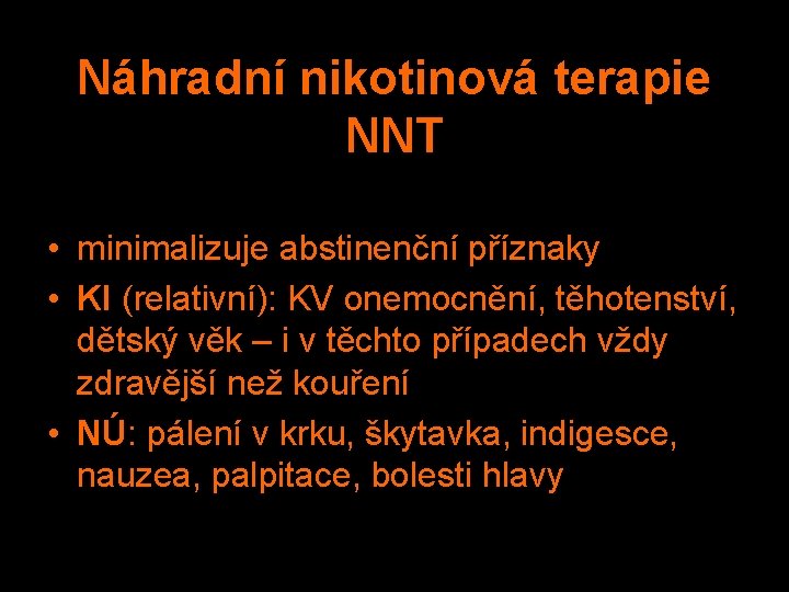 Náhradní nikotinová terapie NNT • minimalizuje abstinenční příznaky • KI (relativní): KV onemocnění, těhotenství,