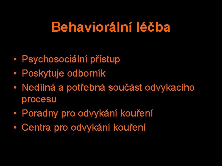 Behaviorální léčba • Psychosociální přístup • Poskytuje odborník • Nedílná a potřebná součást odvykacího