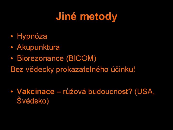 Jiné metody • Hypnóza • Akupunktura • Biorezonance (BICOM) Bez vědecky prokazatelného účinku! •