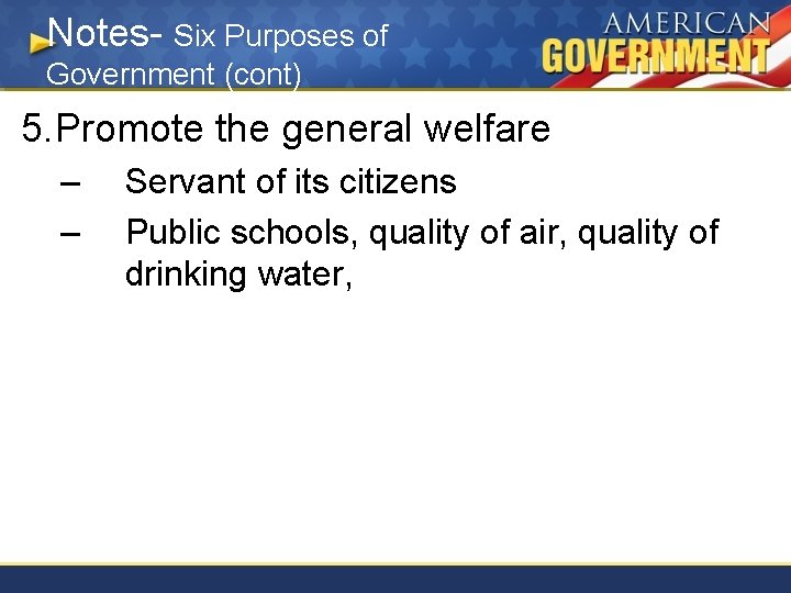 Notes- Six Purposes of Government (cont) 5. Promote the general welfare – – Servant
