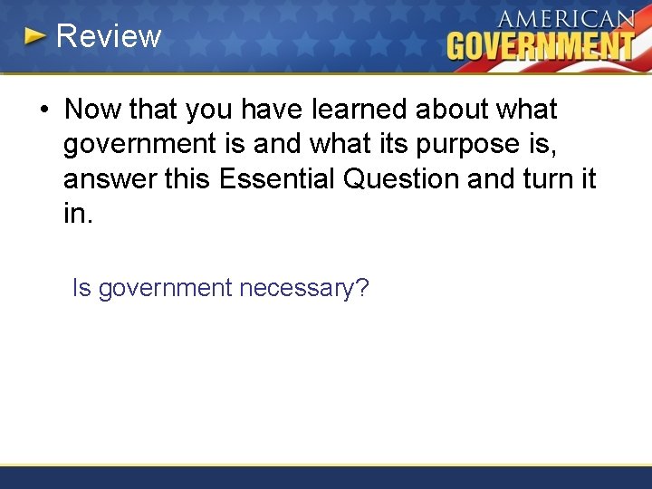 Review • Now that you have learned about what government is and what its