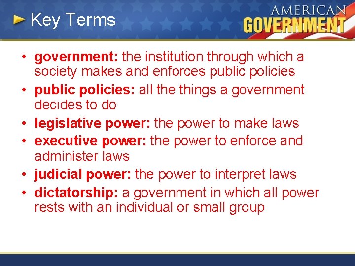 Key Terms • government: the institution through which a society makes and enforces public