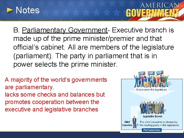 Notes B. Parliamentary Government- Executive branch is made up of the prime minister/premier and