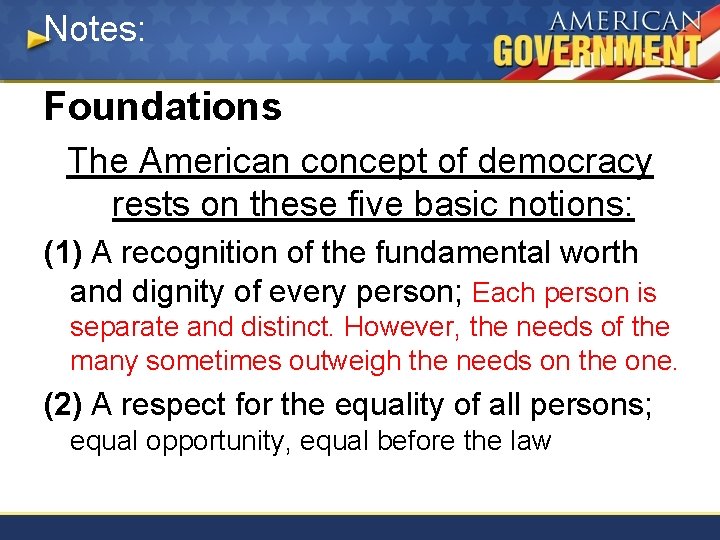 Notes: Foundations The American concept of democracy rests on these five basic notions: (1)