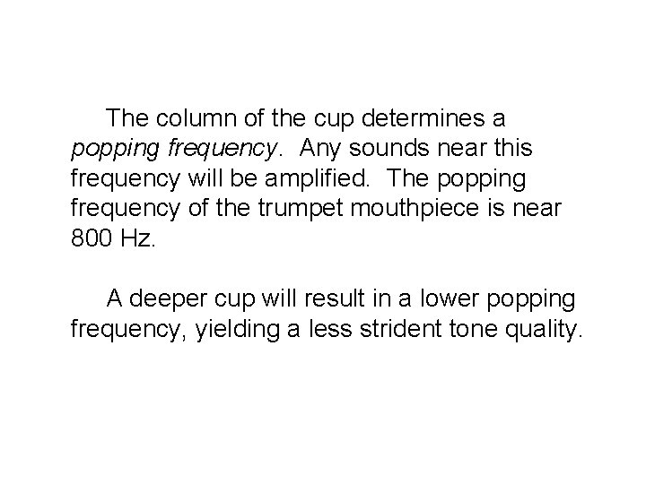  The column of the cup determines a popping frequency. Any sounds near this