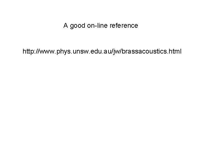 A good on-line reference http: //www. phys. unsw. edu. au/jw/brassacoustics. html 