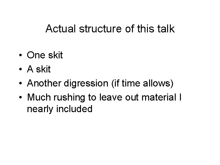 Actual structure of this talk • • One skit Another digression (if time allows)