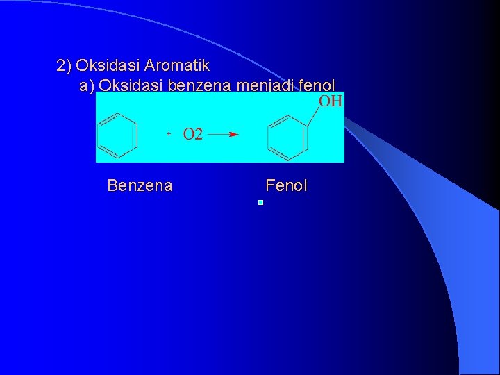 2) Oksidasi Aromatik a) Oksidasi benzena menjadi fenol Benzena Fenol 