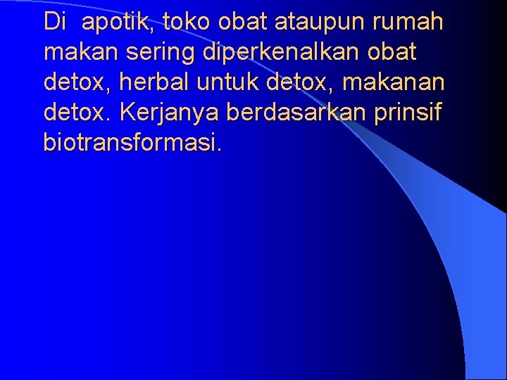 Di apotik, toko obat ataupun rumah makan sering diperkenalkan obat detox, herbal untuk detox,