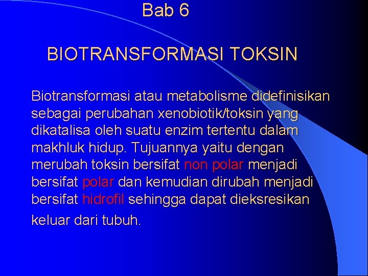 Bab 6 BIOTRANSFORMASI TOKSIN Biotransformasi atau metabolisme didefinisikan sebagai perubahan xenobiotik/toksin yang dikatalisa oleh