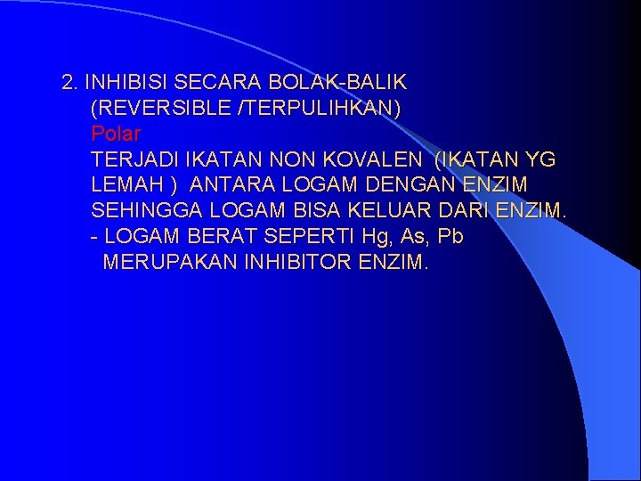 2. INHIBISI SECARA BOLAK-BALIK (REVERSIBLE /TERPULIHKAN) Polar TERJADI IKATAN NON KOVALEN (IKATAN YG LEMAH