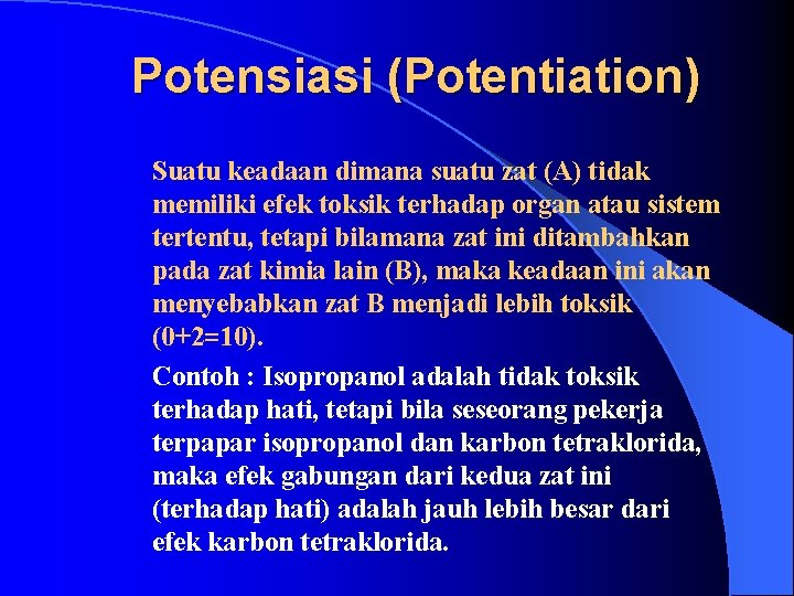 Potensiasi (Potentiation) Suatu keadaan dimana suatu zat (A) tidak memiliki efek toksik terhadap organ