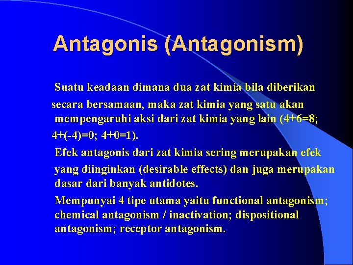 Antagonis (Antagonism) Suatu keadaan dimana dua zat kimia bila diberikan secara bersamaan, maka zat