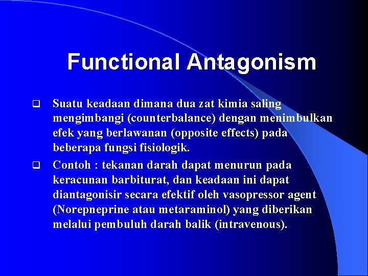 Functional Antagonism Suatu keadaan dimana dua zat kimia saling mengimbangi (counterbalance) dengan menimbulkan efek