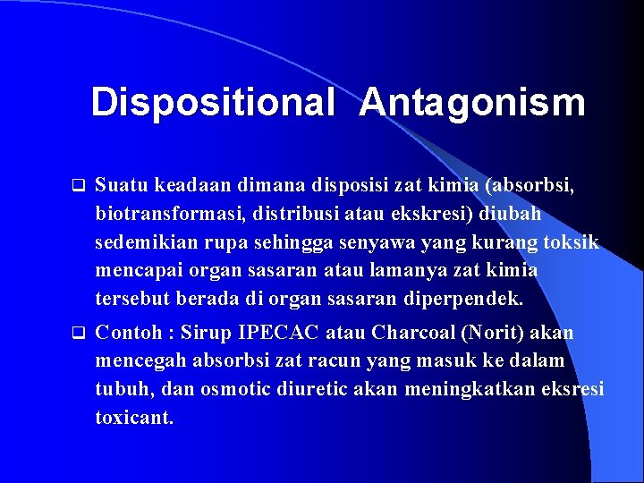 Dispositional Antagonism q Suatu keadaan dimana disposisi zat kimia (absorbsi, biotransformasi, distribusi atau ekskresi)