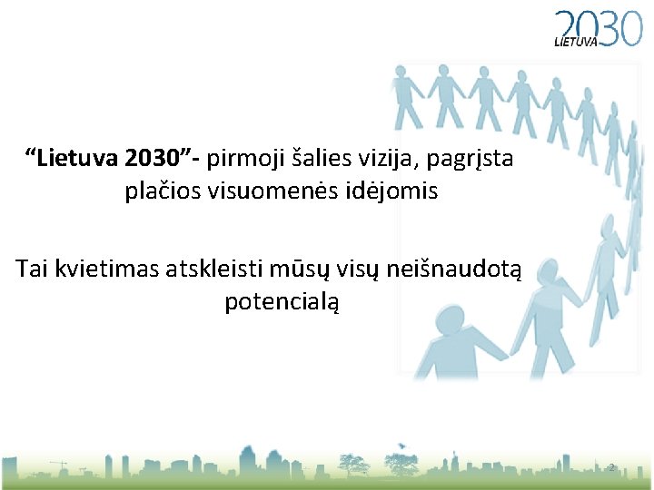 “Lietuva 2030”- pirmoji šalies vizija, pagrįsta plačios visuomenės idėjomis Tai kvietimas atskleisti mūsų visų