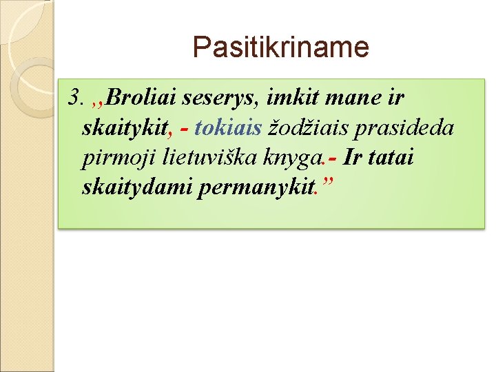 Pasitikriname 3. , , Broliai seserys, imkit mane ir skaitykit, - tokiais žodžiais prasideda