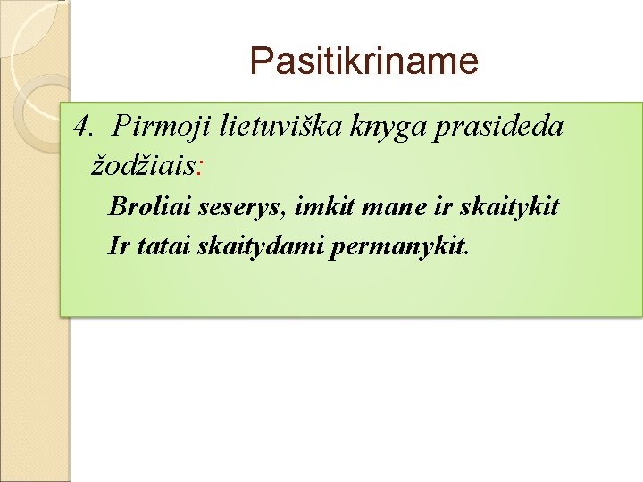Pasitikriname 4. Pirmoji lietuviška knyga prasideda žodžiais: Broliai seserys, imkit mane ir skaitykit Ir