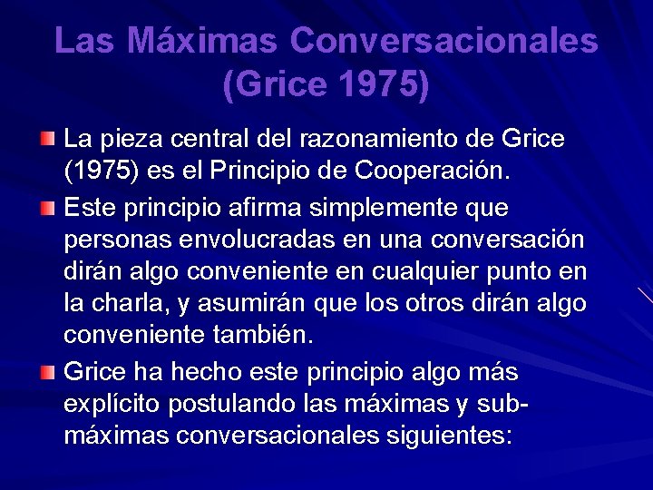 Las Máximas Conversacionales (Grice 1975) La pieza central del razonamiento de Grice (1975) es