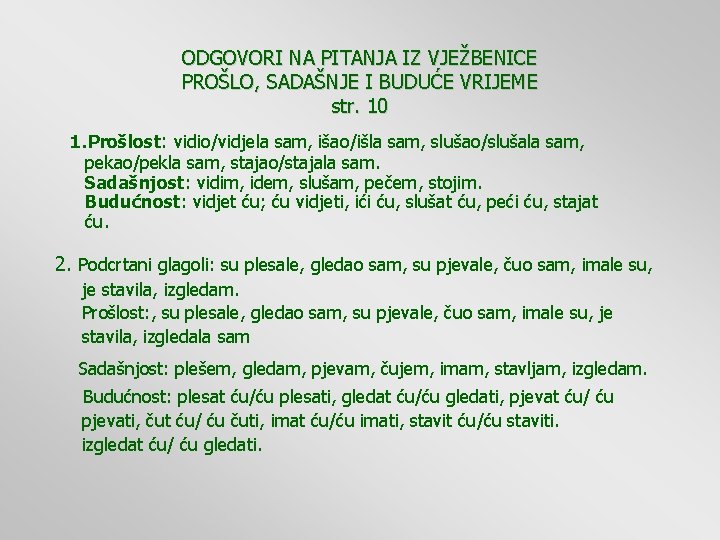 ODGOVORI NA PITANJA IZ VJEŽBENICE PROŠLO, SADAŠNJE I BUDUĆE VRIJEME str. 10 1. Prošlost: ODGOVORI NA PITANJA IZ VJEŽBENICE PROŠLO, SADAŠNJE I BUDUĆE VRIJEME str. 10 1. Prošlost: