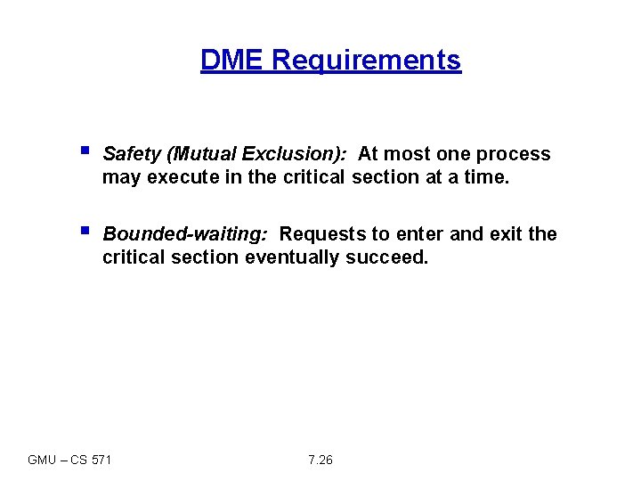 DME Requirements § Safety (Mutual Exclusion): At most one process may execute in the