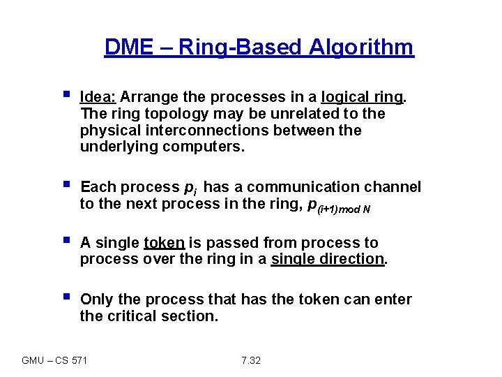 DME – Ring-Based Algorithm § Idea: Arrange the processes in a logical ring. The