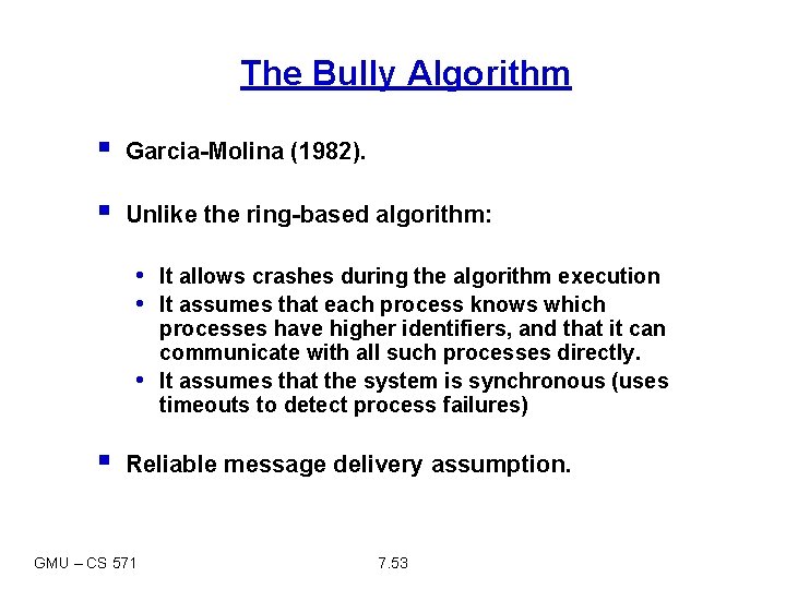 The Bully Algorithm § Garcia-Molina (1982). § Unlike the ring-based algorithm: • It allows