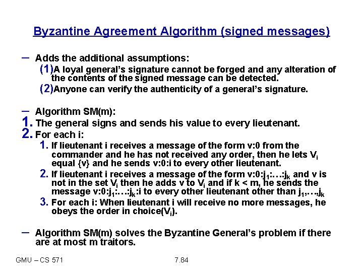 Byzantine Agreement Algorithm (signed messages) – Adds the additional assumptions: (1)A loyal general’s signature